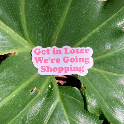 Get in Loser, We're Going Shopping Sticker