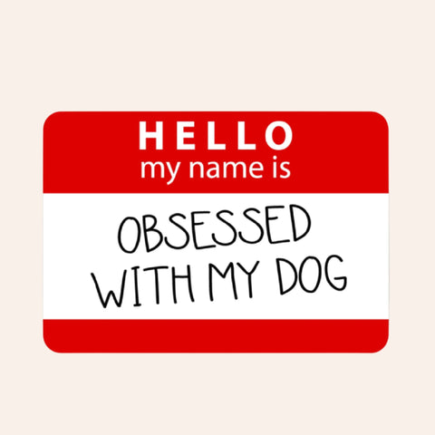 Hello My Name is Obsessed with My Dog - Vinyl Sticker