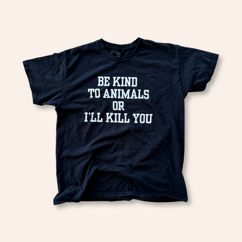 Be Kind To Animals Or I'll Kill You Tee