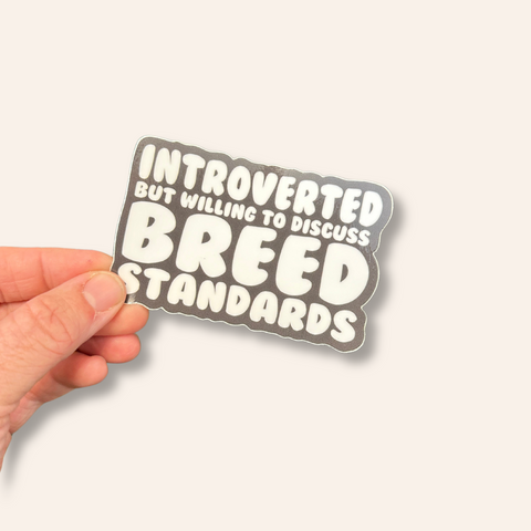 Introverted but Willing to Discuss Breed Standards - Vinyl Sticker