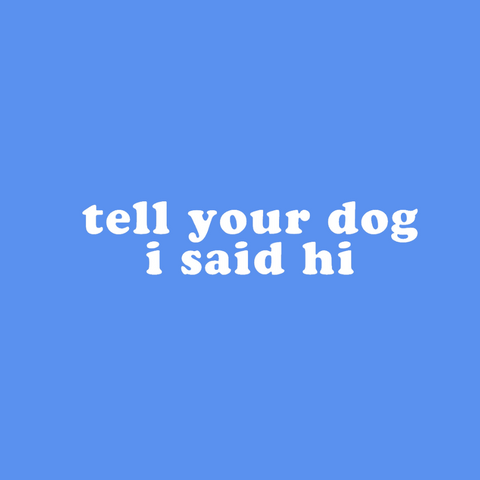 Tell Your Dog I Said Hi Decal