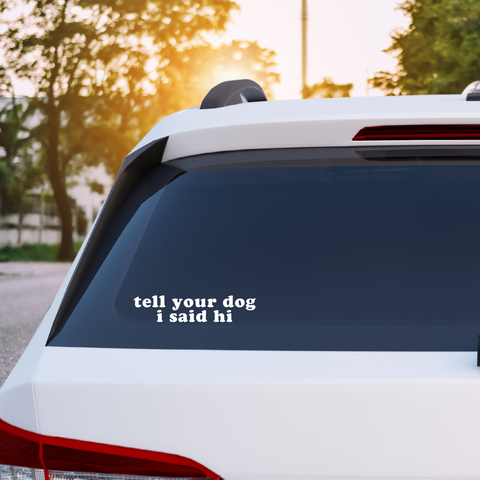 Tell Your Dog I Said Hi Decal