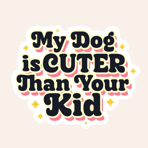 My Dog is Cuter than Your Kid - Vinyl Sticker