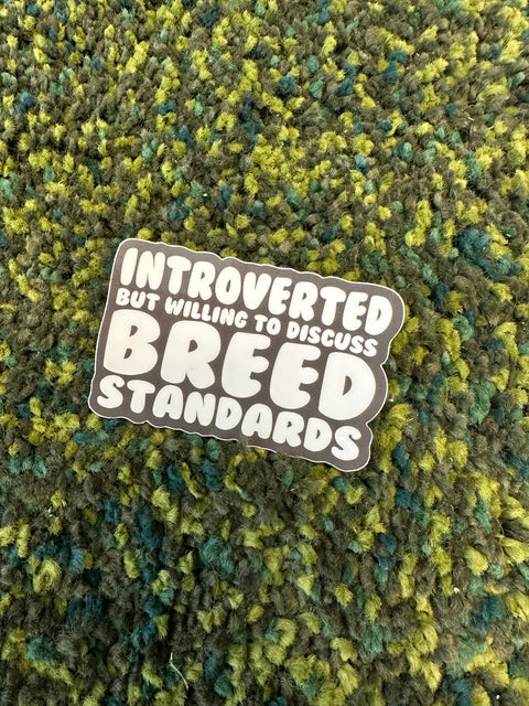 Introverted but Willing to Discuss Breed Standards - Vinyl Sticker