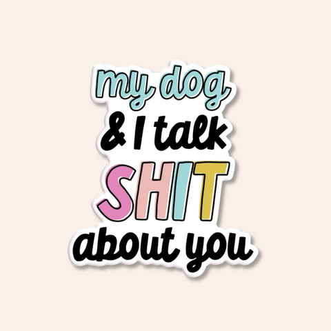 My Dog and I Talk Sh*t About You - Vinyl Sticker